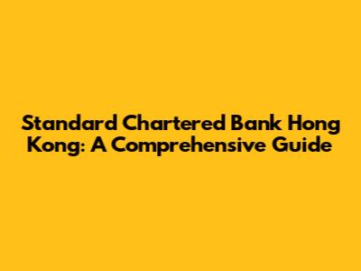 Standard Chartered Bank Hong Kong: A Comprehensive Guide