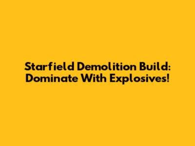 Starfield Demolition Build: Dominate With Explosives!