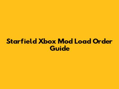 Starfield Xbox Mod Load Order Guide