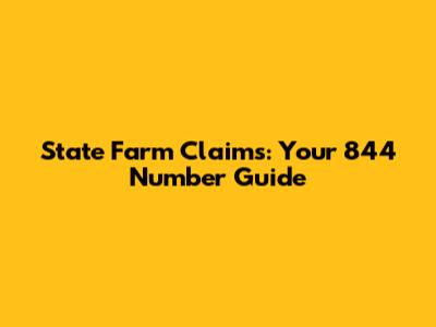State Farm Claims: Your 844 Number Guide