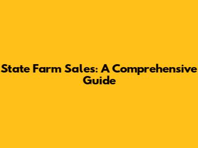 State Farm Sales: A Comprehensive Guide