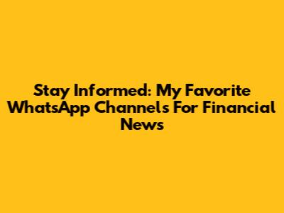 Stay Informed: My Favorite WhatsApp Channels For Financial News