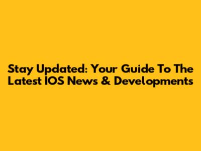 Stay Updated: Your Guide To The Latest IOS News & Developments