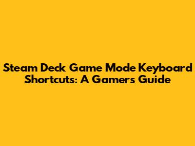 Steam Deck Game Mode Keyboard Shortcuts: A Gamer's Guide