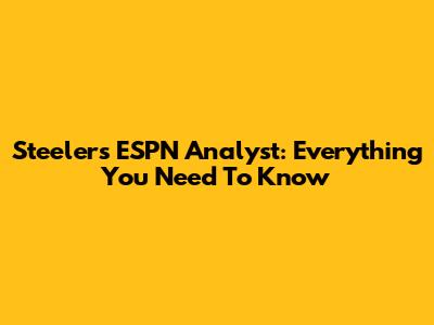 Steelers ESPN Analyst: Everything You Need To Know