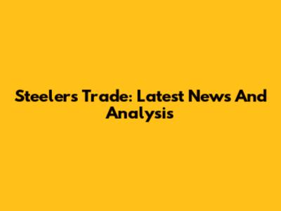 Steelers Trade: Latest News And Analysis