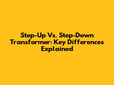 Step-Up Vs. Step-Down Transformer: Key Differences Explained