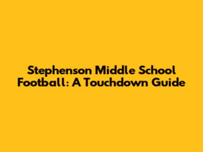 Stephenson Middle School Football: A Touchdown Guide