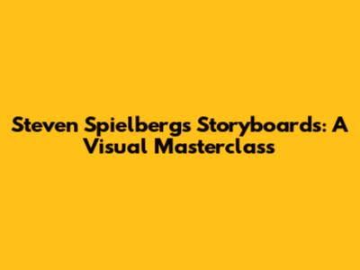 Steven Spielberg's Storyboards: A Visual Masterclass