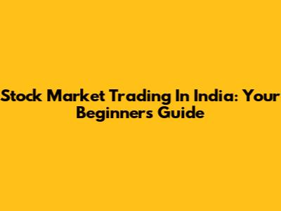 Stock Market Trading In India: Your Beginner's Guide
