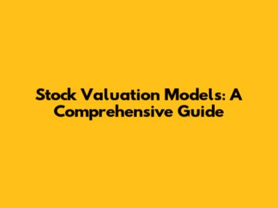 Stock Valuation Models: A Comprehensive Guide