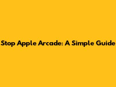 Stop Apple Arcade: A Simple Guide
