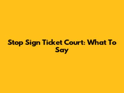 Stop Sign Ticket Court: What To Say