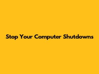 Stop Your Computer Shutdowns