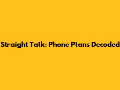 Straight Talk: Phone Plans Decoded