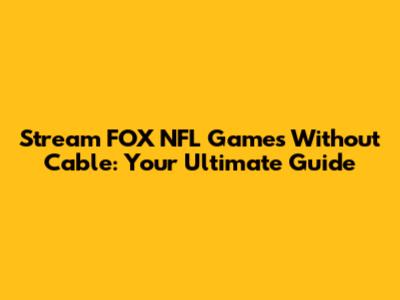 Stream FOX NFL Games Without Cable: Your Ultimate Guide