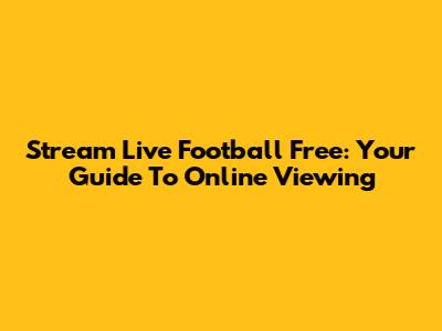 Stream Live Football Free: Your Guide To Online Viewing