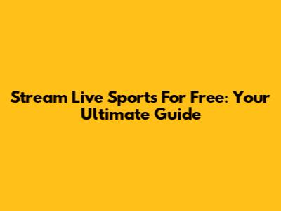 Stream Live Sports For Free: Your Ultimate Guide
