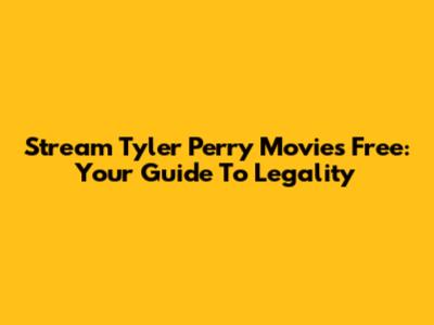 Stream Tyler Perry Movies Free: Your Guide To Legality