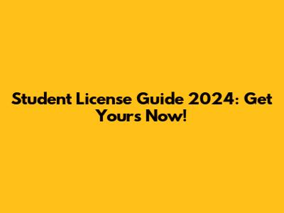 Student License Guide 2024: Get Yours Now!