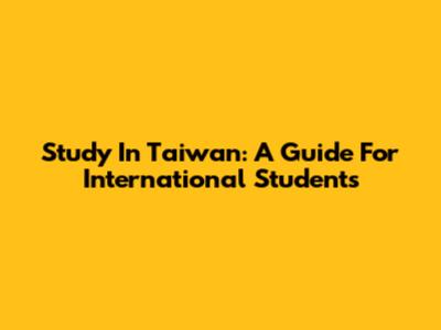 Study In Taiwan: A Guide For International Students