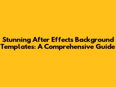 Stunning After Effects Background Templates: A Comprehensive Guide