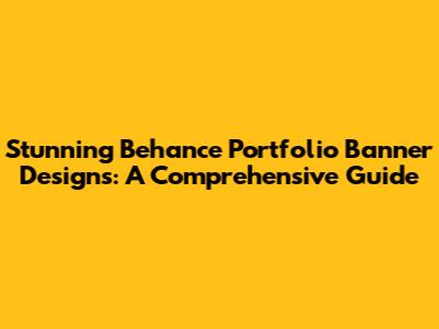 Stunning Behance Portfolio Banner Designs: A Comprehensive Guide