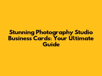 Stunning Photography Studio Business Cards: Your Ultimate Guide