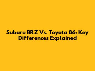 Subaru BRZ Vs. Toyota 86: Key Differences Explained