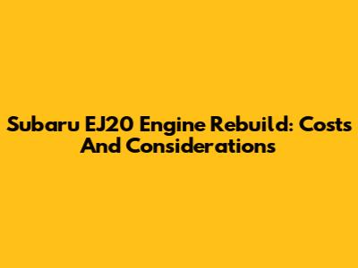Subaru EJ20 Engine Rebuild: Costs And Considerations
