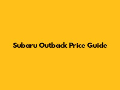 Subaru Outback Price Guide