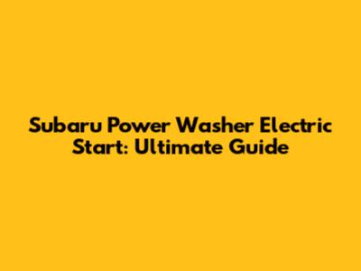 Subaru Power Washer Electric Start: Ultimate Guide