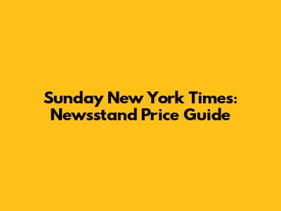 Sunday New York Times: Newsstand Price Guide