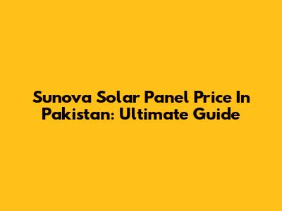 Sunova Solar Panel Price In Pakistan: Ultimate Guide