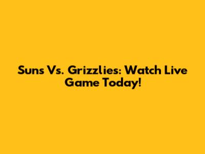Suns Vs. Grizzlies: Watch Live Game Today!