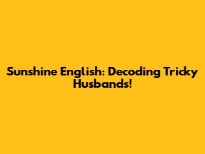 Sunshine English: Decoding Tricky Husbands!