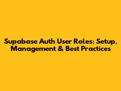Supabase Auth User Roles: Setup, Management & Best Practices