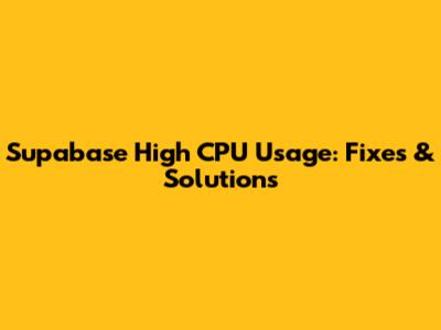 Supabase High CPU Usage: Fixes & Solutions