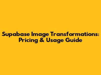 Supabase Image Transformations: Pricing & Usage Guide
