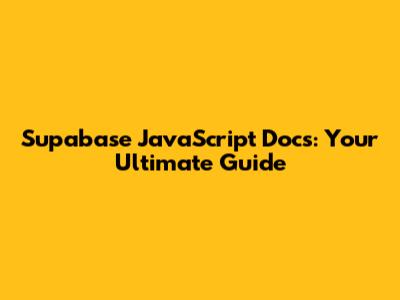 Supabase JavaScript Docs: Your Ultimate Guide