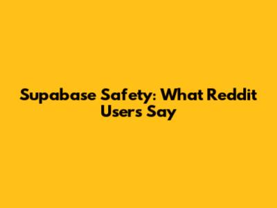 Supabase Safety: What Reddit Users Say