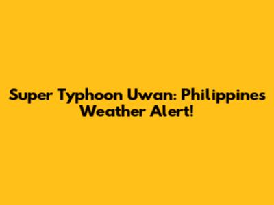 Super Typhoon Uwan: Philippines Weather Alert!