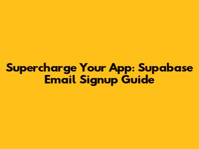 Supercharge Your App: Supabase Email Signup Guide