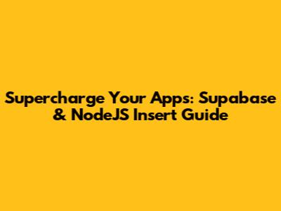 Supercharge Your Apps: Supabase & NodeJS Insert Guide