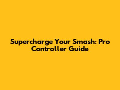 Supercharge Your Smash: Pro Controller Guide