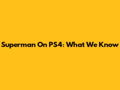 Superman On PS4: What We Know