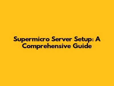Supermicro Server Setup: A Comprehensive Guide