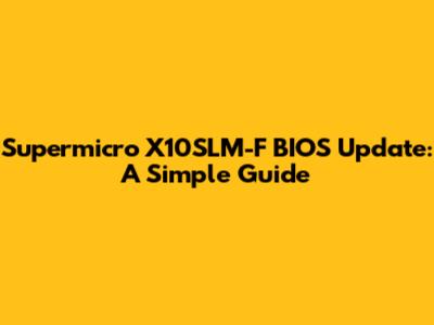 Supermicro X10SLM-F BIOS Update: A Simple Guide