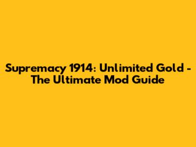 Supremacy 1914: Unlimited Gold - The Ultimate Mod Guide