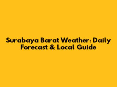 Surabaya Barat Weather: Daily Forecast & Local Guide